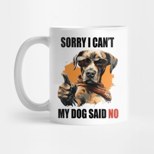 SORRY I CAN'T, MY DOG SAID NO! Mug